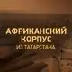 Аватар канала Африканский корпус - из Татарстана